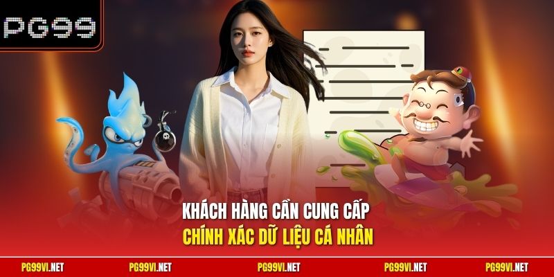 Khách hàng cần cung cấp chính xác dữ liệu cá nhân 