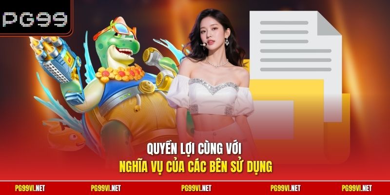 Quyền lợi cùng với nghĩa vụ của các bên sử dụng