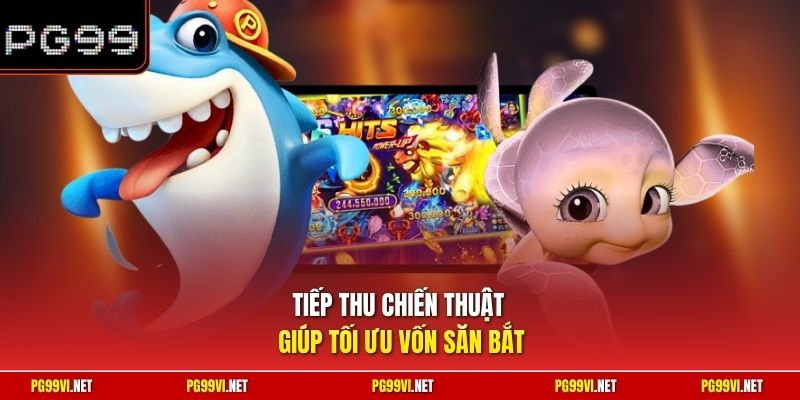 Tiếp thu chiến thuật giúp tối ưu vốn săn bắt